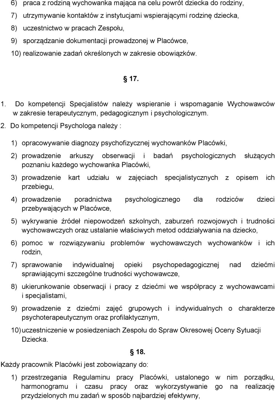 2. Do kompetencji Psychologa należy : 1) opracowywanie diagnozy psychofizycznej wychowanków Placówki, 2) prowadzenie arkuszy obserwacji i badań psychologicznych służących poznaniu każdego wychowanka