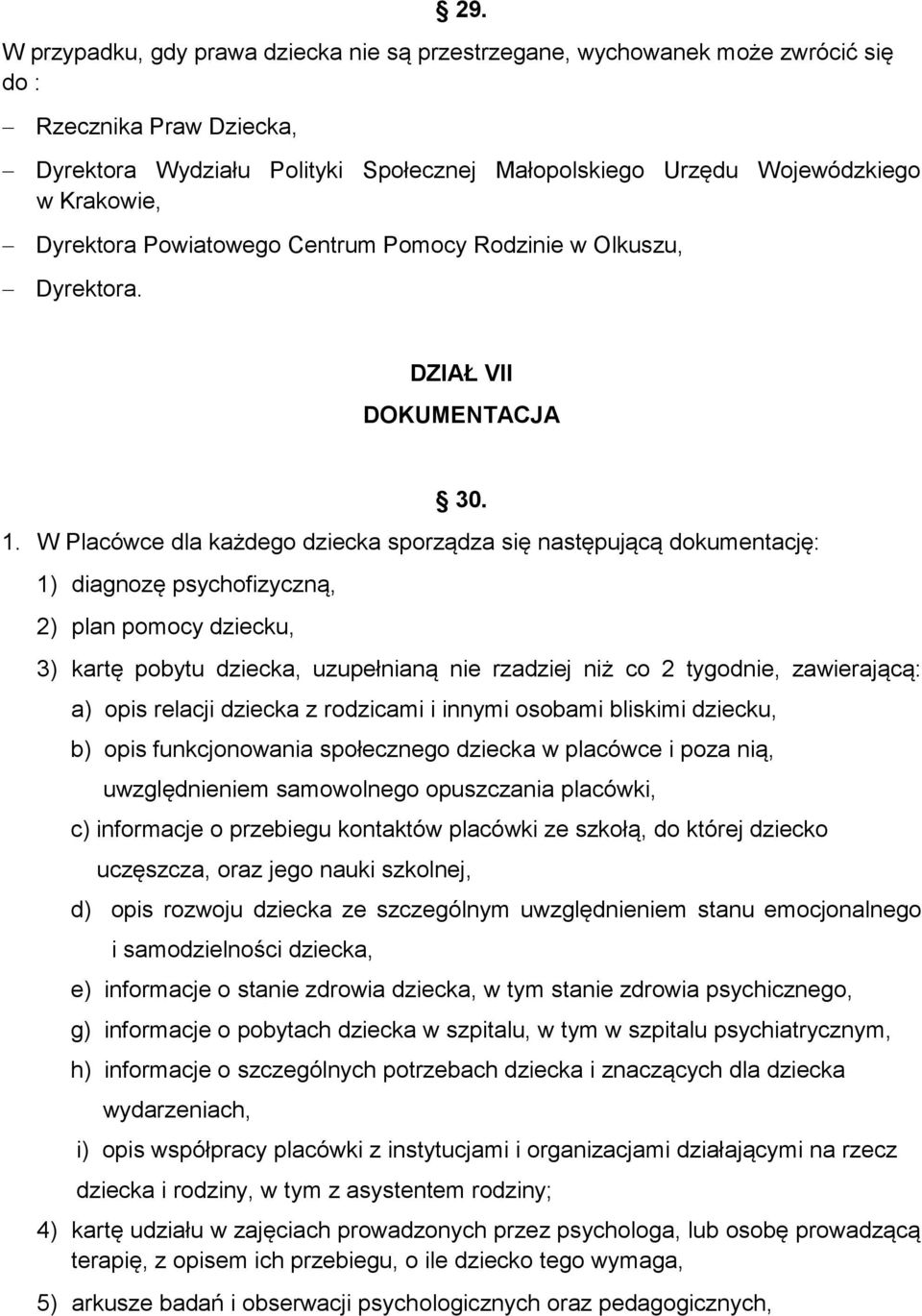 W Placówce dla każdego dziecka sporządza się następującą dokumentację: 1) diagnozę psychofizyczną, 2) plan pomocy dziecku, 3) kartę pobytu dziecka, uzupełnianą nie rzadziej niż co 2 tygodnie,