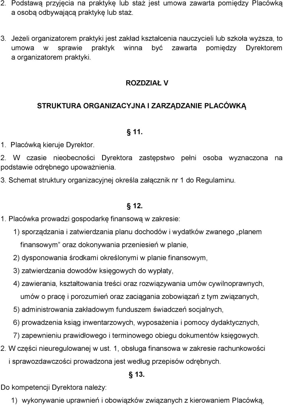 ROZDZIAŁ V STRUKTURA ORGANIZACYJNA I ZARZĄDZANIE PLACÓWKĄ 1. Placówką kieruje Dyrektor. 11. 2. W czasie nieobecności Dyrektora zastępstwo pełni osoba wyznaczona na podstawie odrębnego upoważnienia. 3.