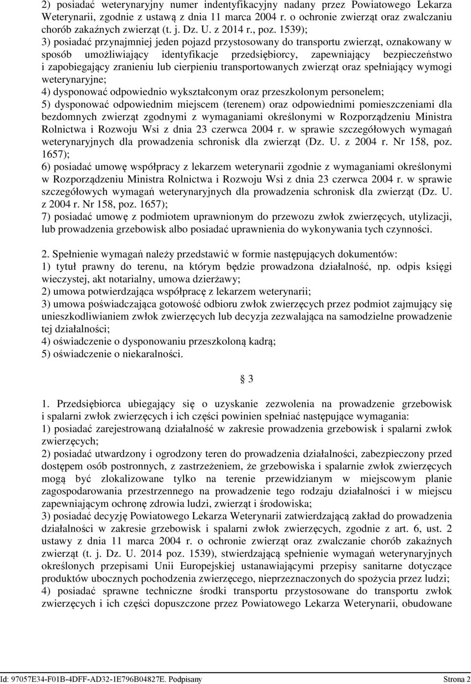 1539); 3) posiadać przynajmniej jeden pojazd przystosowany do transportu zwierząt, oznakowany w sposób umożliwiający identyfikacje przedsiębiorcy, zapewniający bezpieczeństwo i zapobiegający