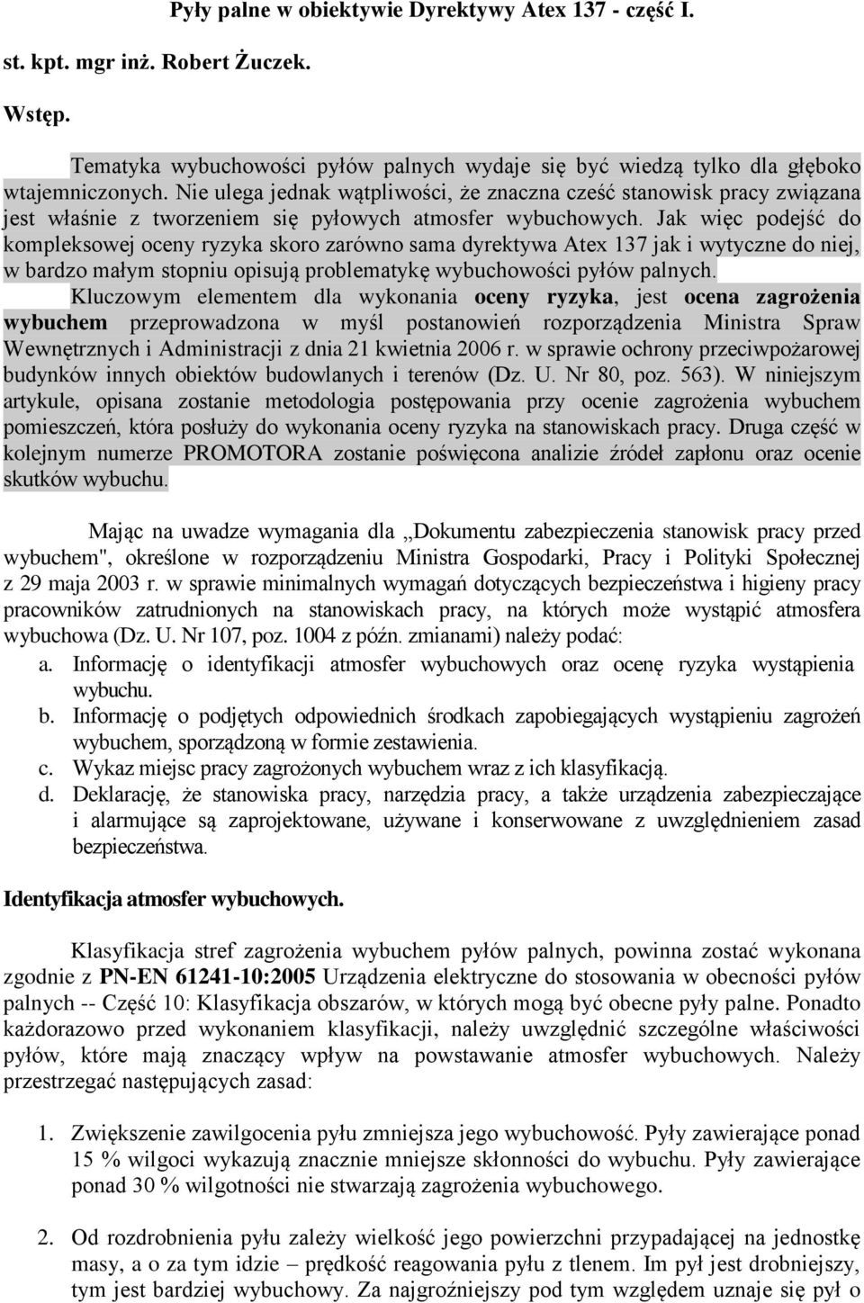 Jak więc podejść do kompleksowej oceny ryzyka skoro zarówno sama dyrektywa Atex 137 jak i wytyczne do niej, w bardzo małym stopniu opisują problematykę wybuchowości pyłów palnych.
