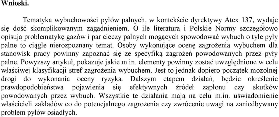 Osoby wykonujące ocenę zagrożenia wybuchem dla stanowisk pracy powinny zapoznać się ze specyfiką zagrożeń powodowanych przez pyły palne. Powyższy artykuł, pokazuje jakie m.in. elementy powinny zostać uwzględnione w celu właściwej klasyfikacji stref zagrożenia wybuchem.