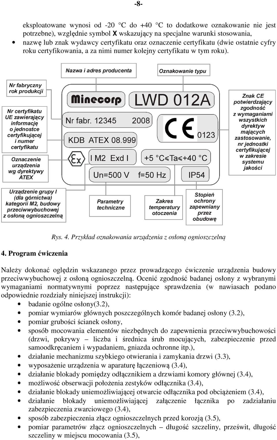 Program ćwiczenia Należy dokonać oględzin wskazanego przez prowadzącego ćwiczenie urządzenia budowy przeciwwybuchowej z osłoną ognioszczelną.