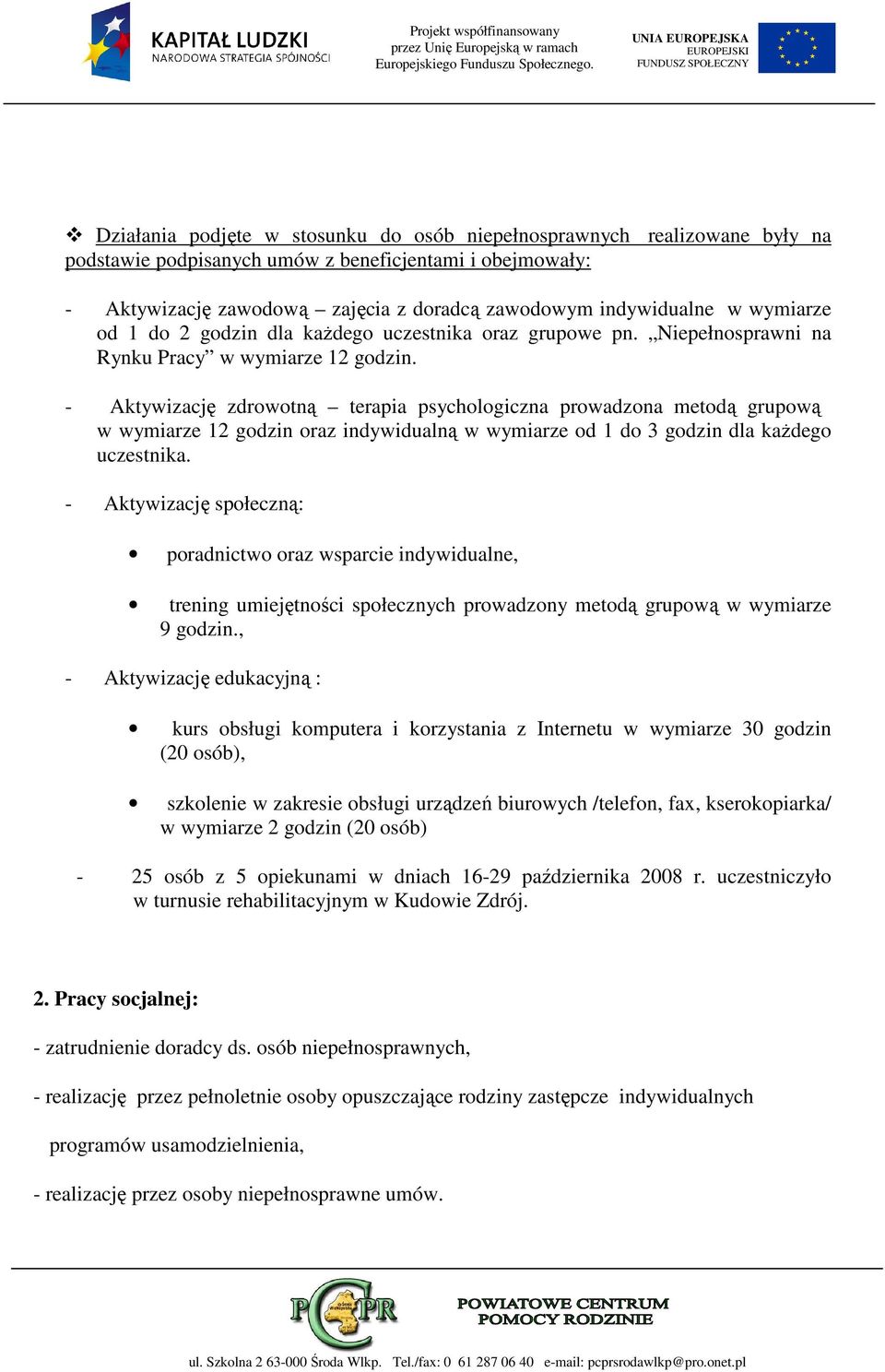 - Aktywizację zdrowotną terapia psychologiczna prowadzona metodą grupową w wymiarze 12 godzin oraz indywidualną w wymiarze od 1 do 3 godzin dla kaŝdego uczestnika.