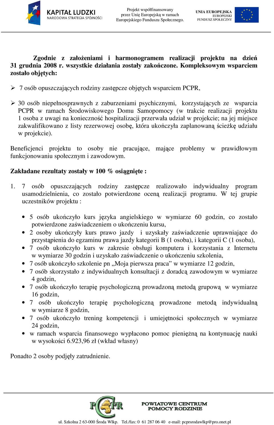 ramach Środowiskowego Domu Samopomocy (w trakcie realizacji projektu 1 osoba z uwagi na konieczność hospitalizacji przerwała udział w projekcie; na jej miejsce zakwalifikowano z listy rezerwowej