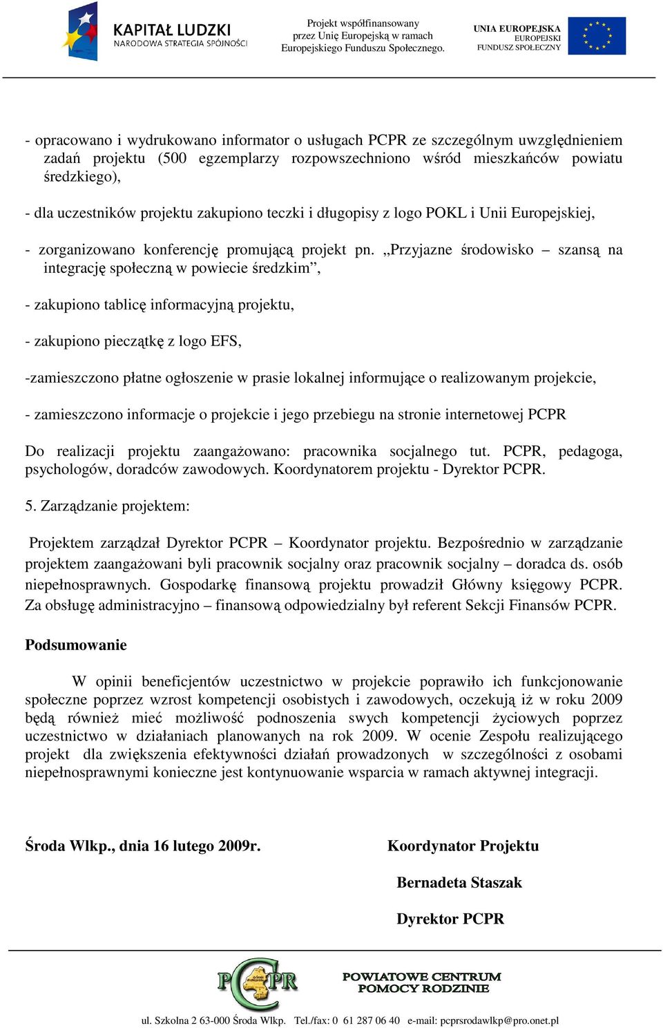 Przyjazne środowisko szansą na integrację społeczną w powiecie średzkim, - zakupiono tablicę informacyjną projektu, - zakupiono pieczątkę z logo EFS, -zamieszczono płatne ogłoszenie w prasie lokalnej