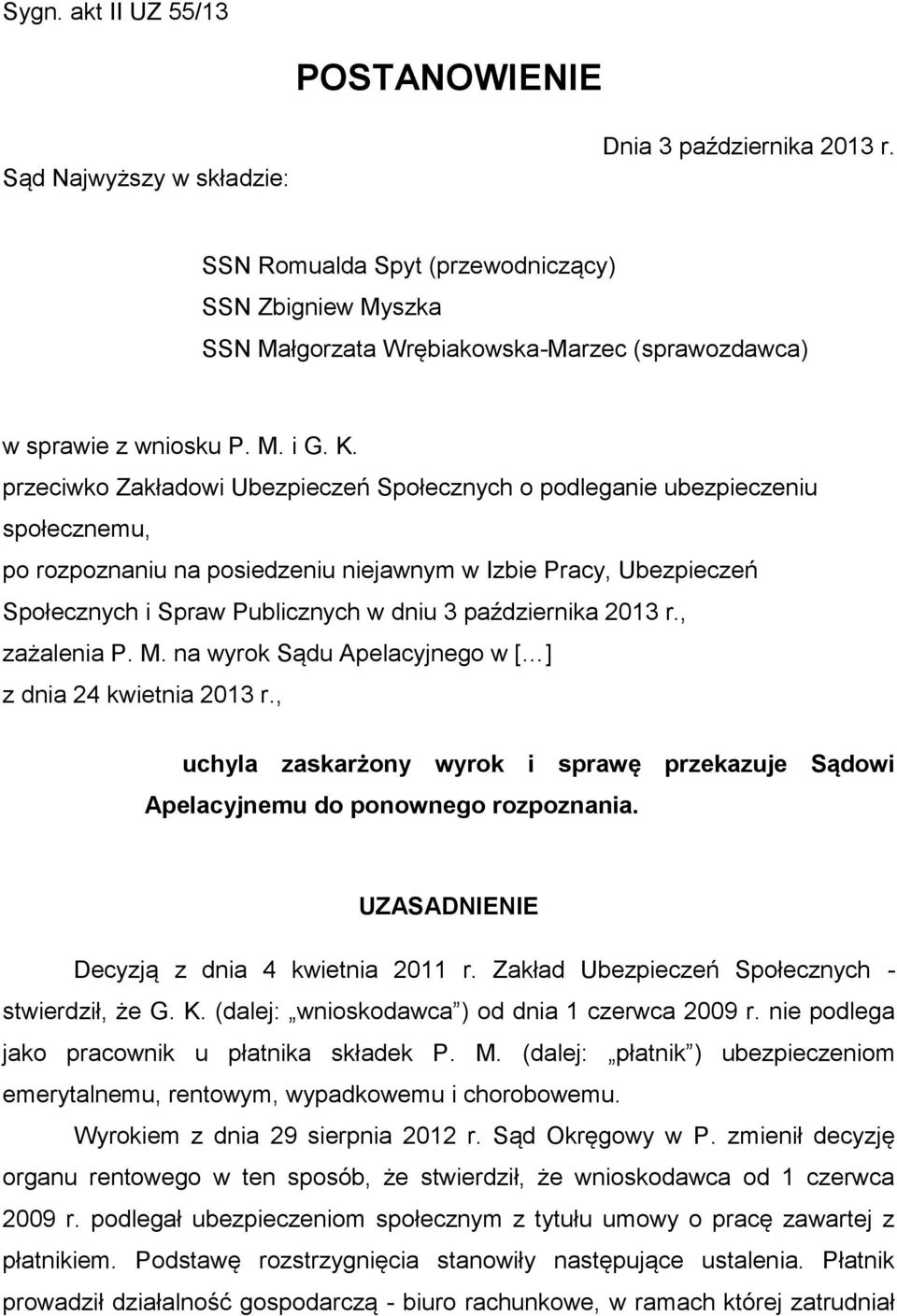 przeciwko Zakładowi Ubezpieczeń Społecznych o podleganie ubezpieczeniu społecznemu, po rozpoznaniu na posiedzeniu niejawnym w Izbie Pracy, Ubezpieczeń Społecznych i Spraw Publicznych w dniu 3