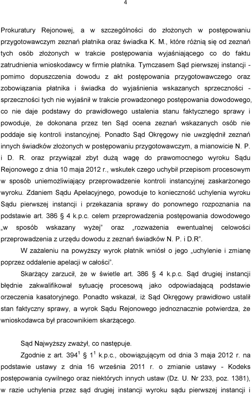 Tymczasem Sąd pierwszej instancji - pomimo dopuszczenia dowodu z akt postępowania przygotowawczego oraz zobowiązania płatnika i świadka do wyjaśnienia wskazanych sprzeczności - sprzeczności tych nie