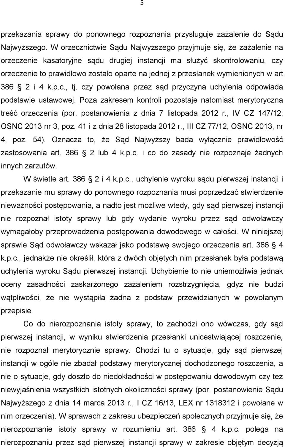 przesłanek wymienionych w art. 386 2 i 4 k.p.c., tj. czy powołana przez sąd przyczyna uchylenia odpowiada podstawie ustawowej.