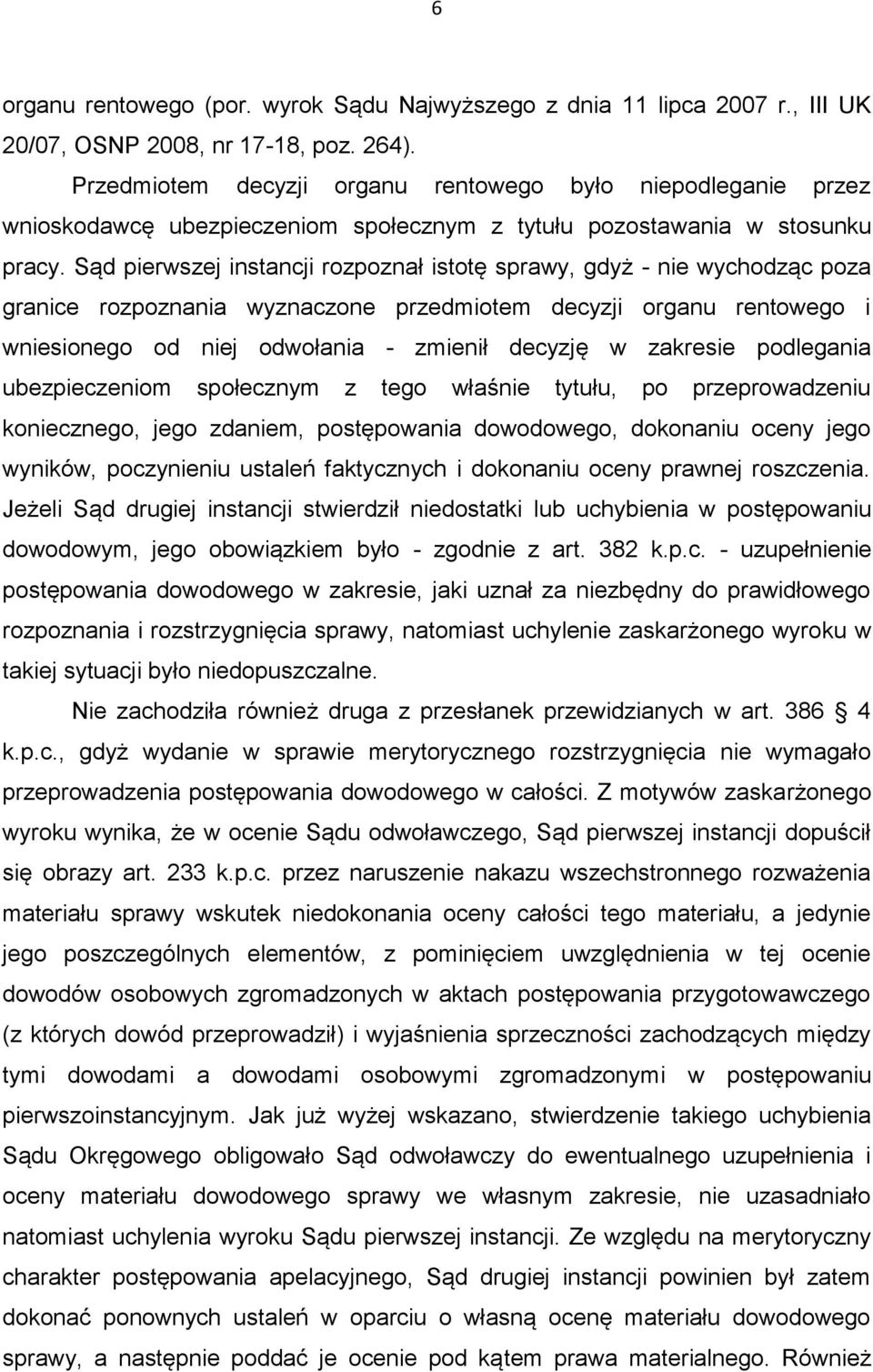 Sąd pierwszej instancji rozpoznał istotę sprawy, gdyż - nie wychodząc poza granice rozpoznania wyznaczone przedmiotem decyzji organu rentowego i wniesionego od niej odwołania - zmienił decyzję w