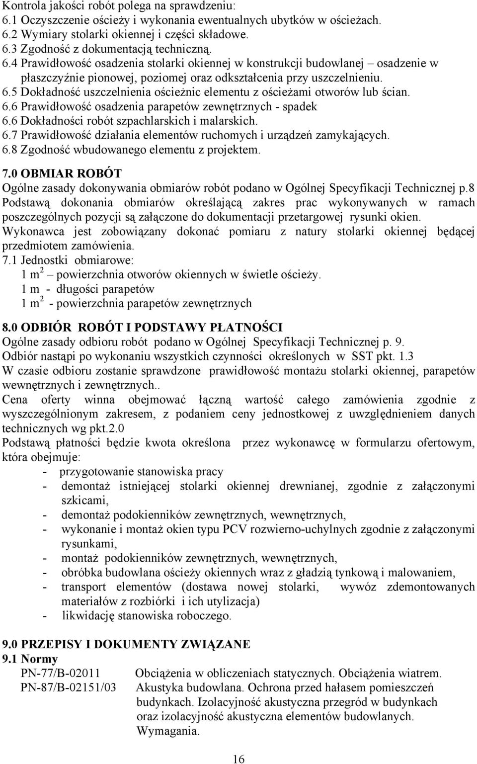 5 Dokładność uszczelnienia ościeżnic elementu z ościeżami otworów lub ścian. 6.6 Prawidłowość osadzenia parapetów zewnętrznych - spadek 6.6 Dokładności robót szpachlarskich i malarskich. 6.7 Prawidłowość działania elementów ruchomych i urządzeń zamykających.