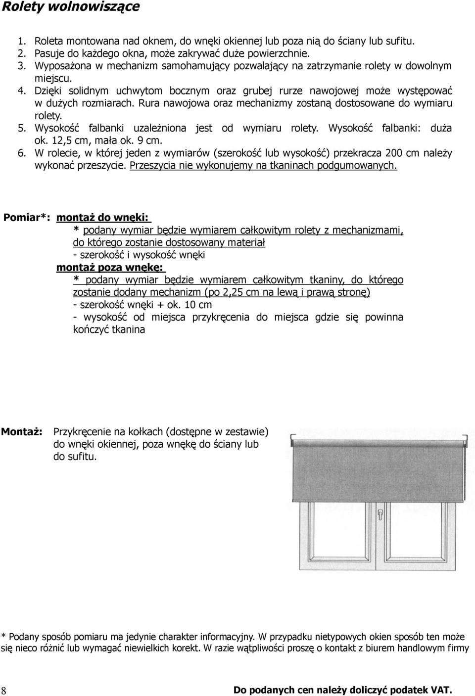 Rura nawojowa oraz mechanizmy zostaną dostosowane do wymiaru rolety. 5. Wysokość falbanki uzależniona jest od wymiaru rolety. Wysokość falbanki: duża ok. 12,5 cm, mała ok. 9 cm. 6.