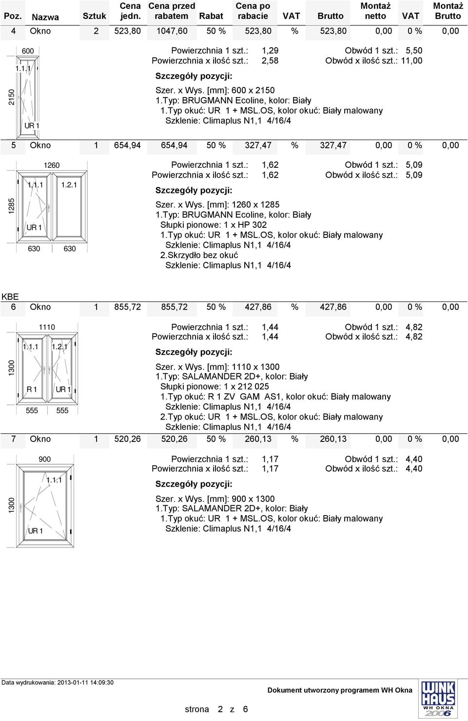 OS, kolor okuć: Biały malowany 2.Skrzydło bez okuć KBE 6 Okno 1 855,72 855,72 50 % 427,86 % 427,86 0 % Szer. x Wys. [mm]: 1110 x 1300 555 555 1.Typ okuć: ZV GAM AS1, kolor okuć: Biały malowany 2.