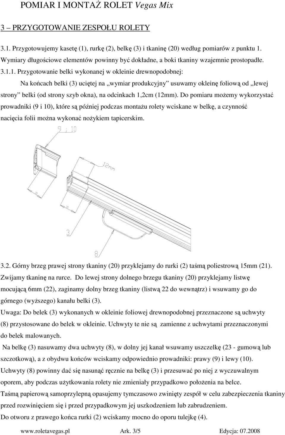 1. Przygotowanie belki wykonanej w okleinie drewnopodobnej: Na końcach belki (3) uciętej na wymiar produkcyjny usuwamy okleinę foliową od lewej strony belki (od strony szyb okna), na odcinkach 1,2cm