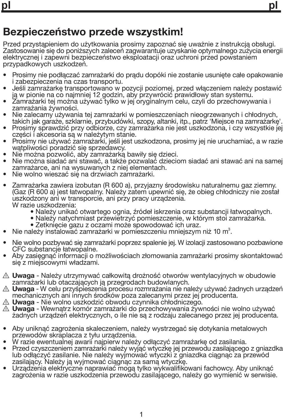 Prosimy nie podłączać zamrażarki do prądu dopóki nie zostanie usunięte całe opakowanie i zabezpieczenia na czas transportu.