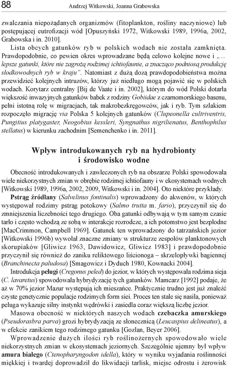 Prawdopodobnie, co pewien okres wprowadzane będą celowo kolejne nowe i lepsze gatunki, które nie zagrożą rodzimej ichtiofaunie, a znacząco podniosą produkcję słodkowodnych ryb w kraju.