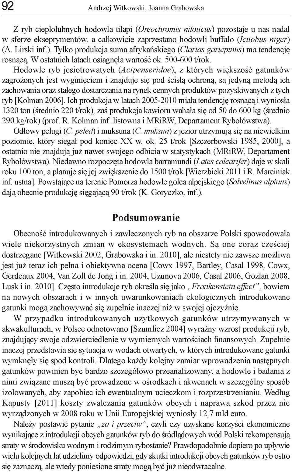 Hodowle ryb jesiotrowatych (Acipenseridae), z których większość gatunków zagrożonych jest wyginięciem i znajduje się pod ścisłą ochroną, są jedyną metodą ich zachowania oraz stałego dostarczania na