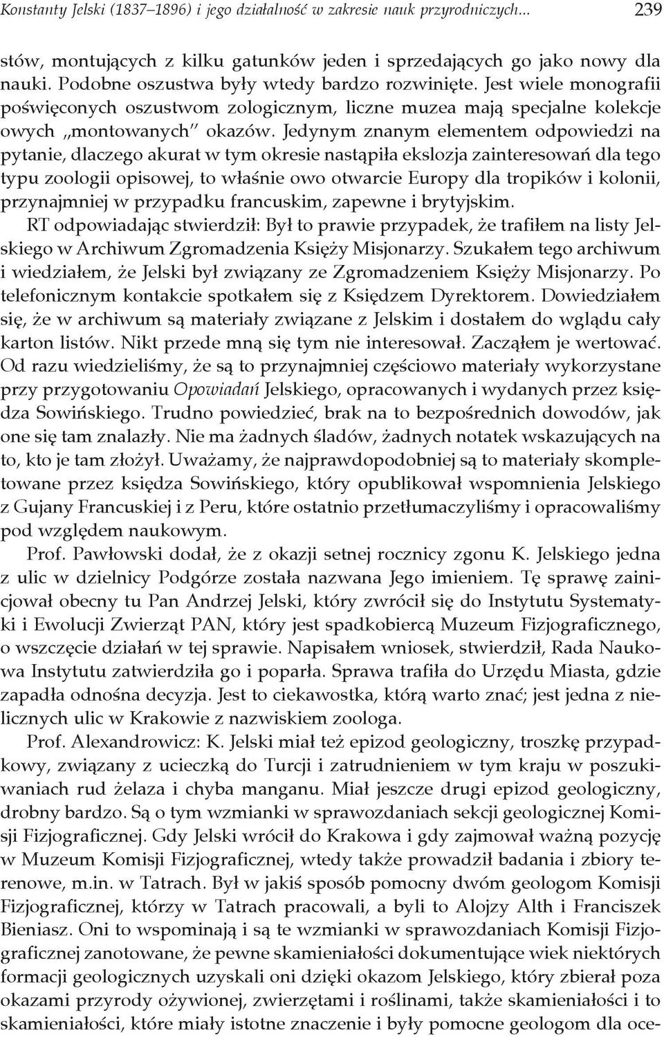 Jedynym znanym elementem odpowiedzi na pytanie, dlaczego akurat w tym okresie nastąpiła ekslozja zainteresowań dla tego typu zoologii opisowej, to właśnie owo otwarcie Europy dla tropików i kolonii,