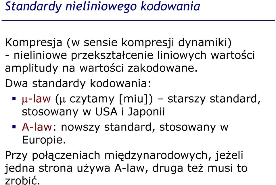 Dwa standardy kodowania: µ-law (µ czytamy [miu]) starszy standard, stosowany w USA i Japonii