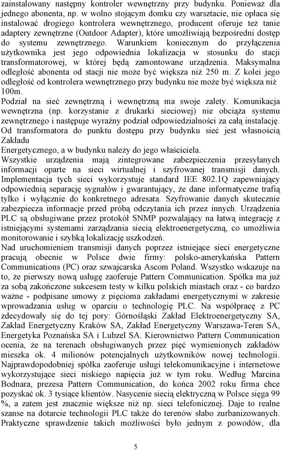 dostęp do systemu zewnętrznego. Warunkiem koniecznym do przyłączenia użytkownika jest jego odpowiednia lokalizacja w stosunku do stacji transformatorowej, w której będą zamontowane urządzenia.