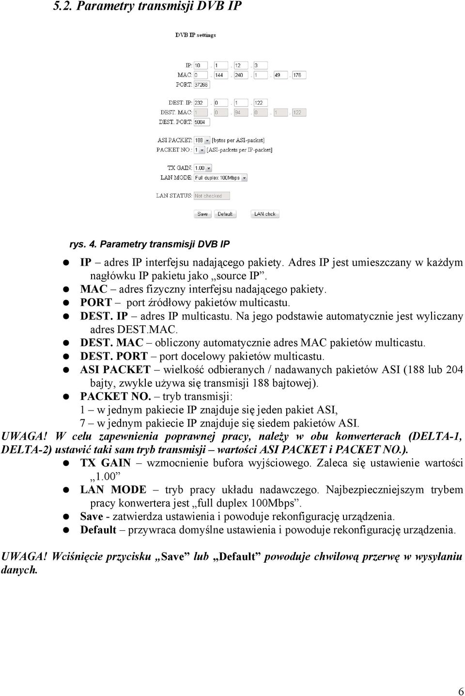 DEST. PORT port docelowy pakietów multicastu. ASI PACKET wielkość odbieranych / nadawanych pakietów ASI (188 lub 204 bajty, zwykle używa się transmisji 188 bajtowej). PACKET NO.