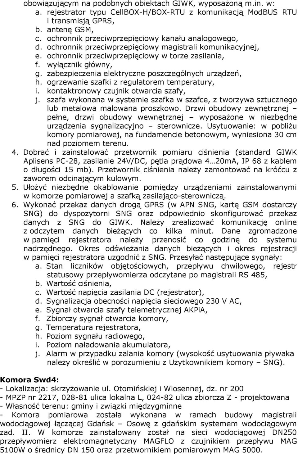 zabezpieczenia elektryczne poszczególnych urządzeń, h. ogrzewanie szafki z regulatorem temperatury, i. kontaktronowy czujnik otwarcia szafy, j.