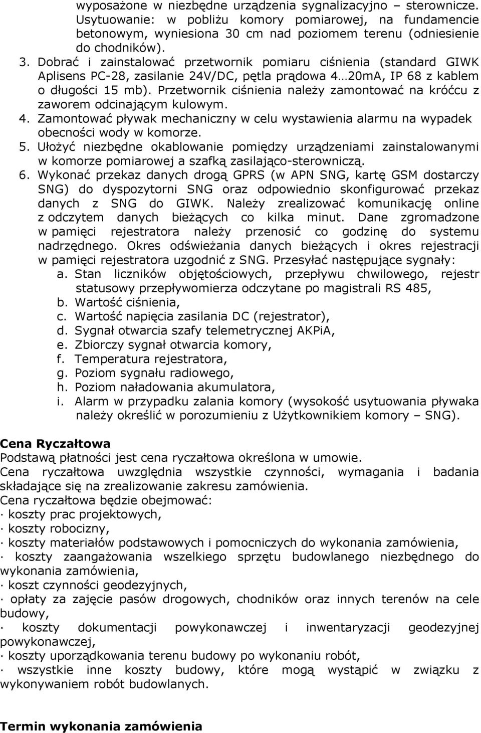 Dobrać i zainstalować przetwornik pomiaru ciśnienia (standard GIWK Aplisens PC-28, zasilanie 24V/DC, pętla prądowa 4 20mA, IP 68 z kablem o długości 15 mb).