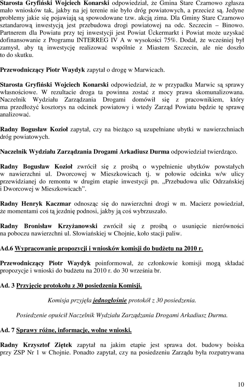 Partnerem dla Powiatu przy tej inwestycji jest Powiat Ückermarkt i Powiat moŝe uzyskać dofinansowanie z Programu INTERREG IV A w wysokości 75%.