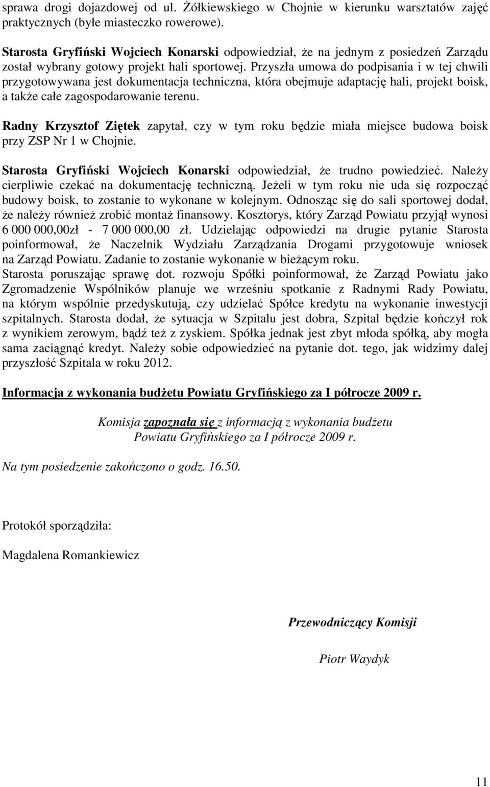 Przyszła umowa do podpisania i w tej chwili przygotowywana jest dokumentacja techniczna, która obejmuje adaptację hali, projekt boisk, a takŝe całe zagospodarowanie terenu.