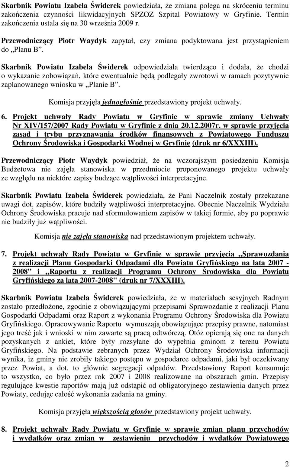 Skarbnik Powiatu Izabela Świderek odpowiedziała twierdząco i dodała, Ŝe chodzi o wykazanie zobowiązań, które ewentualnie będą podlegały zwrotowi w ramach pozytywnie zaplanowanego wniosku w Planie B.