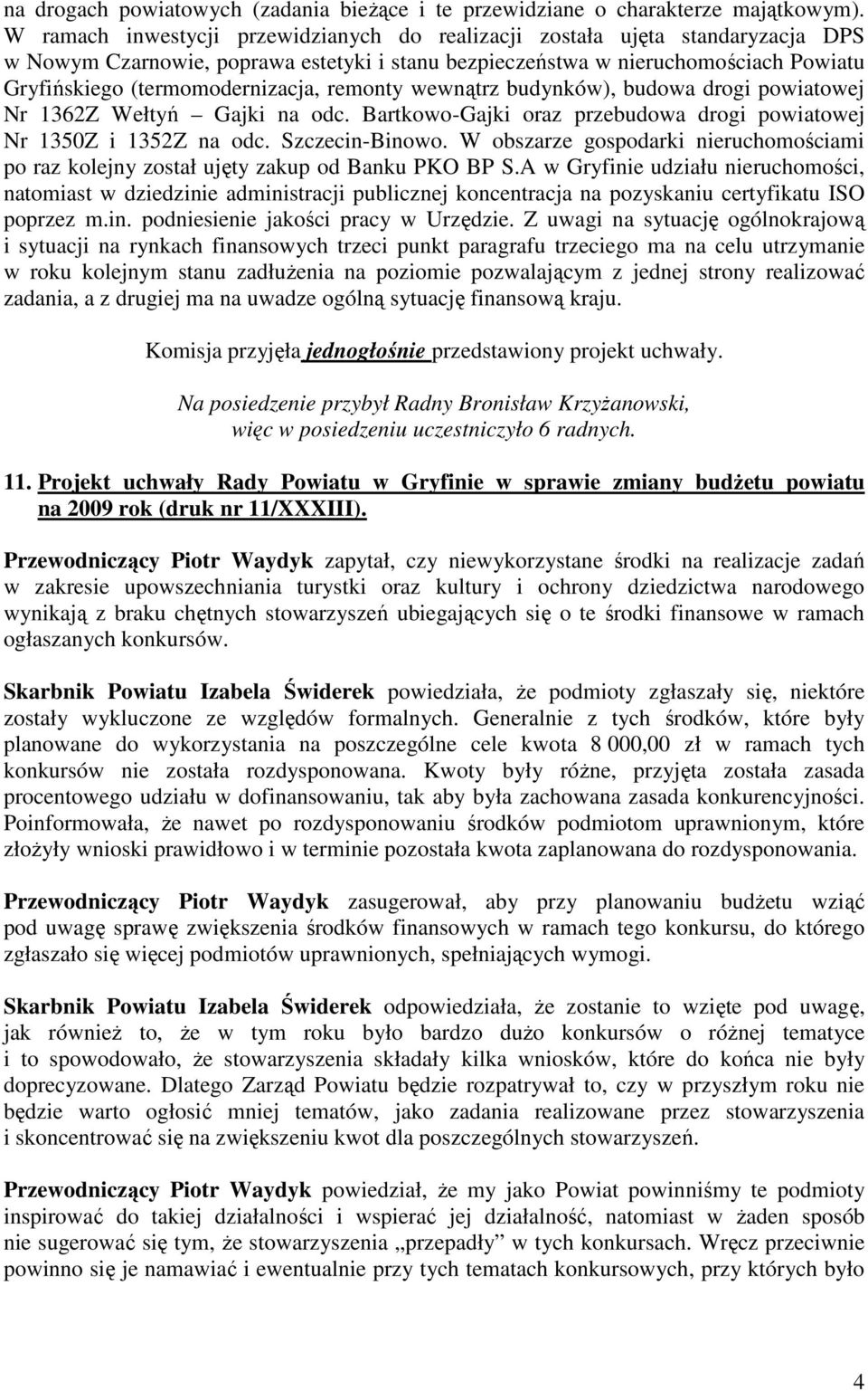 remonty wewnątrz budynków), budowa drogi powiatowej Nr 1362Z Wełtyń Gajki na odc. Bartkowo-Gajki oraz przebudowa drogi powiatowej Nr 1350Z i 1352Z na odc. Szczecin-Binowo.