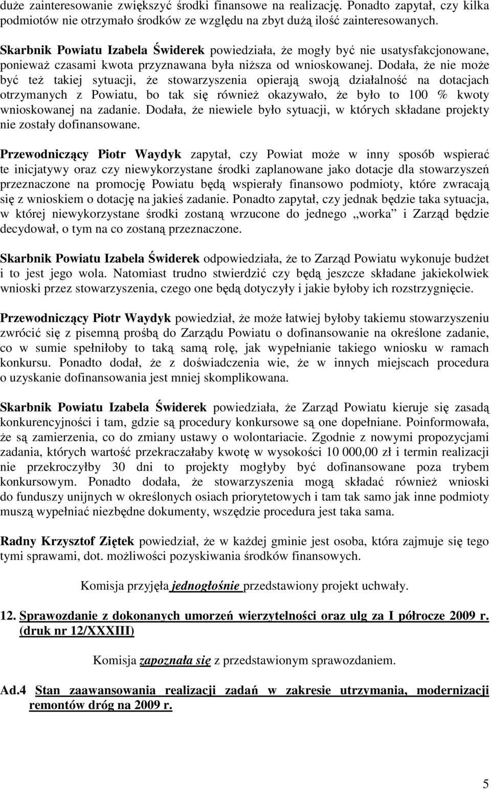 Dodała, Ŝe nie moŝe być teŝ takiej sytuacji, Ŝe stowarzyszenia opierają swoją działalność na dotacjach otrzymanych z Powiatu, bo tak się równieŝ okazywało, Ŝe było to 100 % kwoty wnioskowanej na