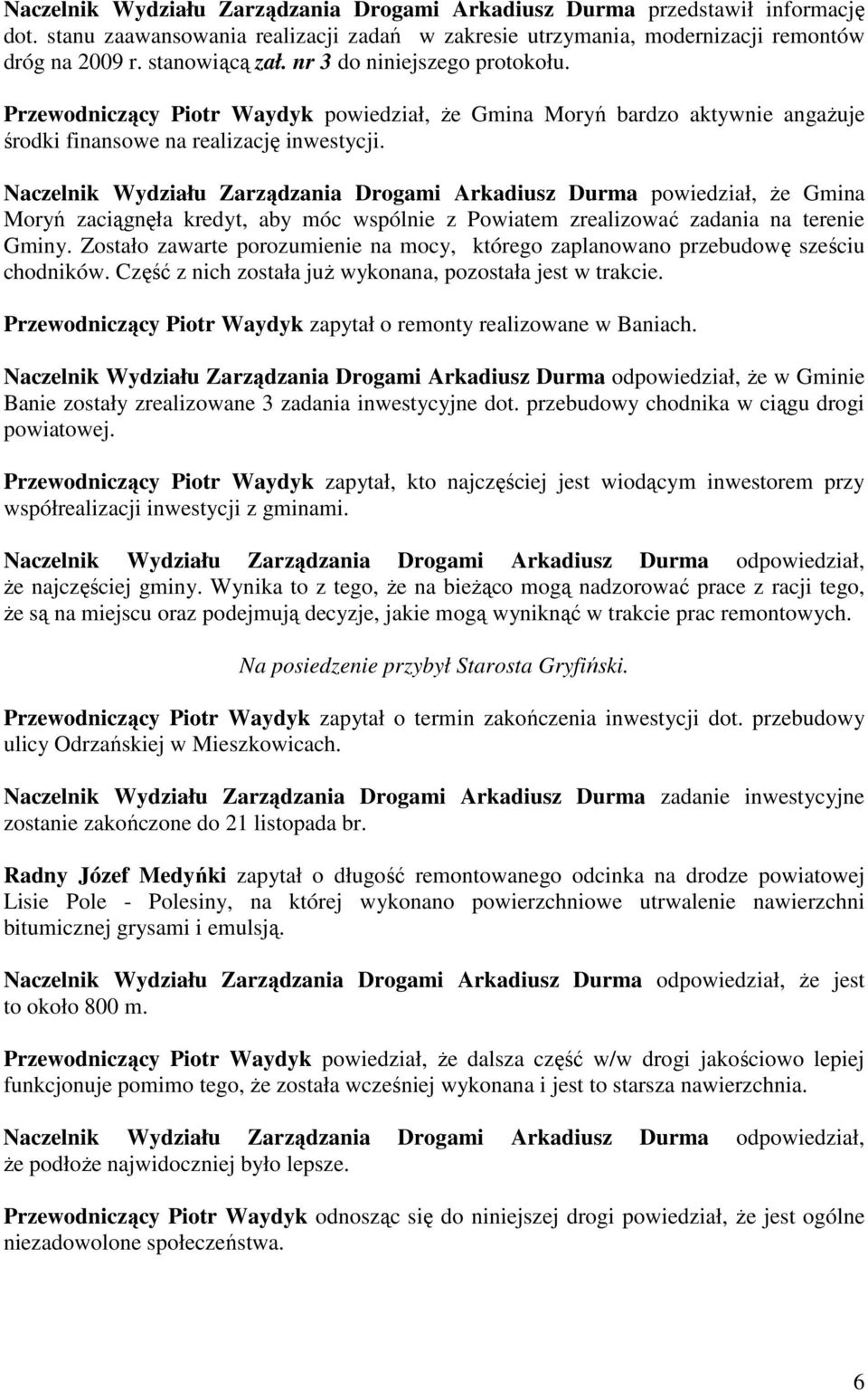 Naczelnik Wydziału Zarządzania Drogami Arkadiusz Durma powiedział, Ŝe Gmina Moryń zaciągnęła kredyt, aby móc wspólnie z Powiatem zrealizować zadania na terenie Gminy.