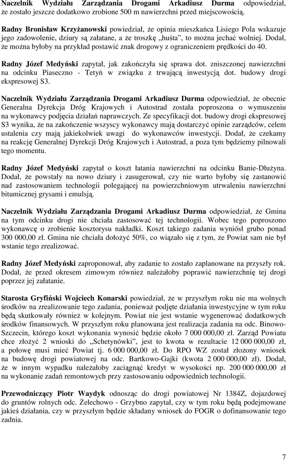 Dodał, Ŝe moŝna byłoby na przykład postawić znak drogowy z ograniczeniem prędkości do 40. Radny Józef Medyński zapytał, jak zakończyła się sprawa dot.