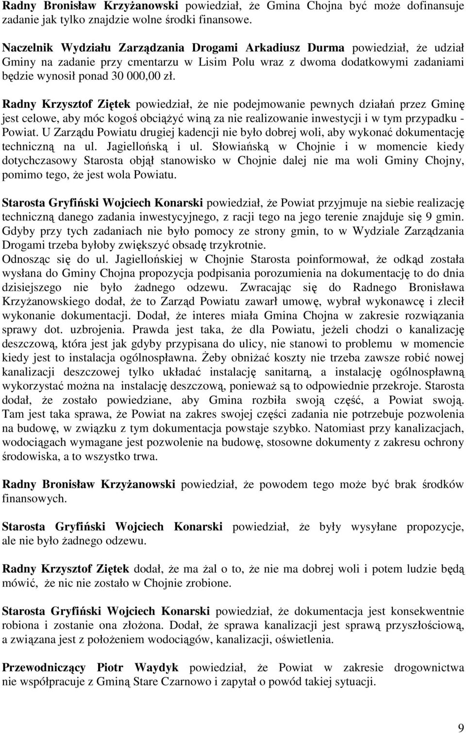 Radny Krzysztof Ziętek powiedział, Ŝe nie podejmowanie pewnych działań przez Gminę jest celowe, aby móc kogoś obciąŝyć winą za nie realizowanie inwestycji i w tym przypadku - Powiat.
