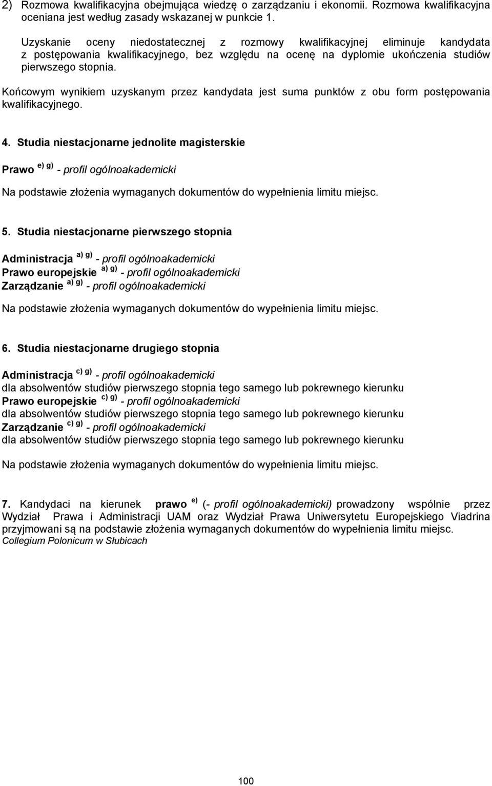 Studia niestacjonarne pierwszego stopnia Administracja a) g) - profil ogólnoakademicki Prawo europejskie a) g) - profil ogólnoakademicki Zarządzanie a) g) - profil ogólnoakademicki 6.