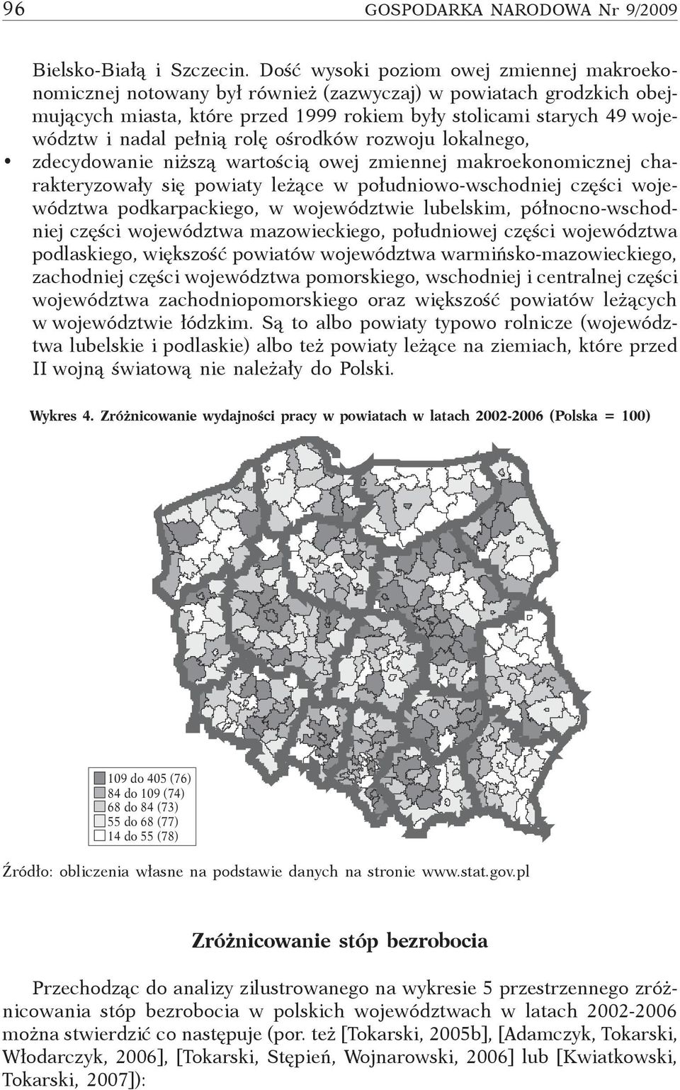 pełnią rolę ośrodków rozwoju lokalnego, zdecydowanie niższą wartością owej zmiennej makroekonomicznej charakteryzowały się powiaty leżące w południowo-wschodniej części województwa podkarpackiego, w