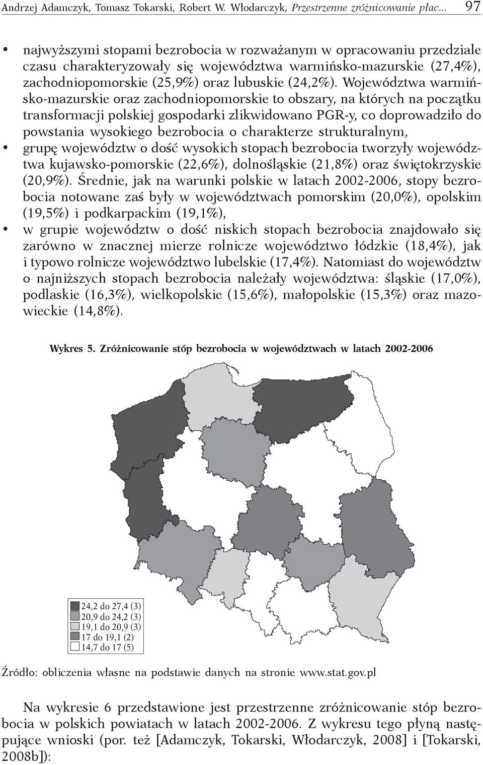Województwa warmińsko-mazurskie oraz zachodniopomorskie to obszary, na których na początku transformacji polskiej gospodarki zlikwidowano PGR-y, co doprowadziło do powstania wysokiego bezrobocia o