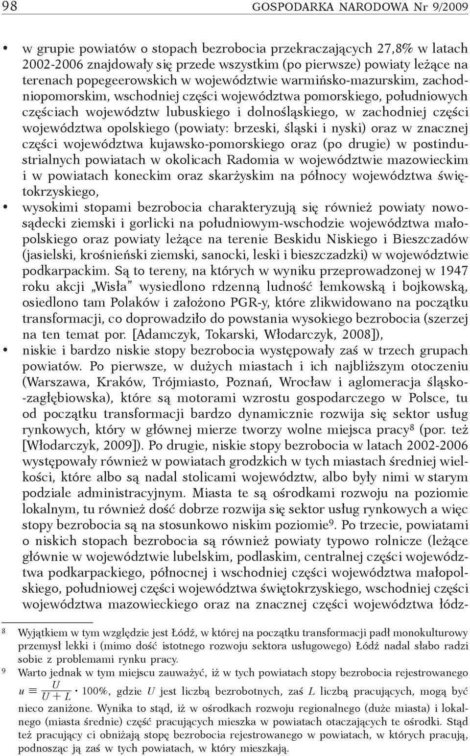 województwa opolskiego (powiaty: brzeski, śląski i nyski) oraz w znacznej części województwa kujawsko-pomorskiego oraz (po drugie) w postindustrialnych powiatach w okolicach Radomia w województwie