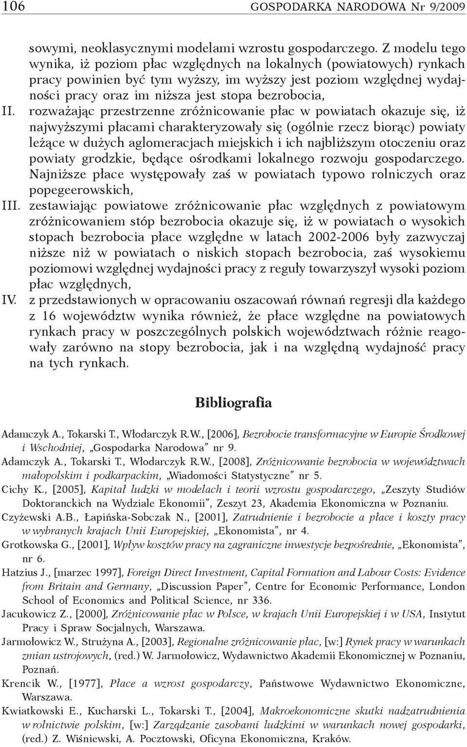 bezrobocia, rozważając przestrzenne zróżnicowanie płac w powiatach okazuje się, iż najwyższymi płacami charakteryzowały się (ogólnie rzecz biorąc) powiaty leżące w dużych aglomeracjach miejskich i