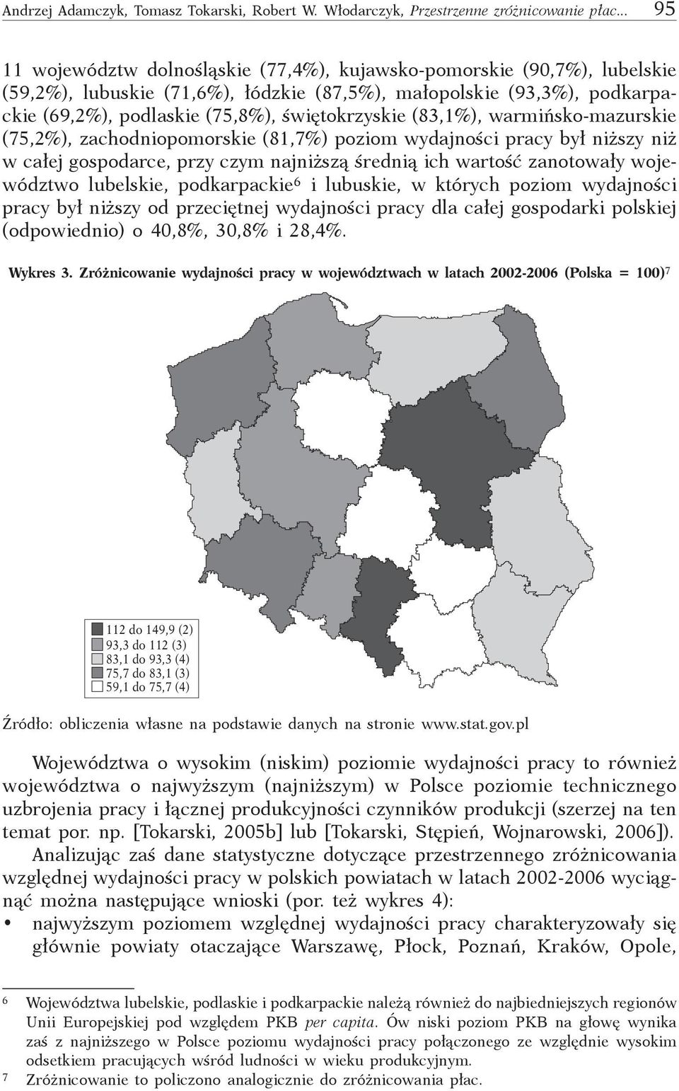 świętokrzyskie (83,1%), warmińsko-mazurskie (75,2%), zachodniopomorskie (81,7%) poziom wydajności pracy był niższy niż w całej gospodarce, przy czym najniższą średnią ich wartość zanotowały
