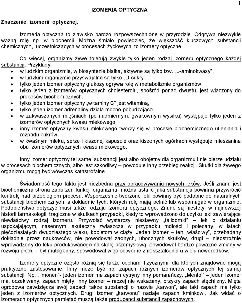 o więcej, organizmy żywe tolerują zwykle tylko jeden rodzaj izomeru optycznego każdej substancji. Przykłady: w ludzkim organizmie, w biosyntezie białka, aktywne są tylko tzw. L-aminokwasy.