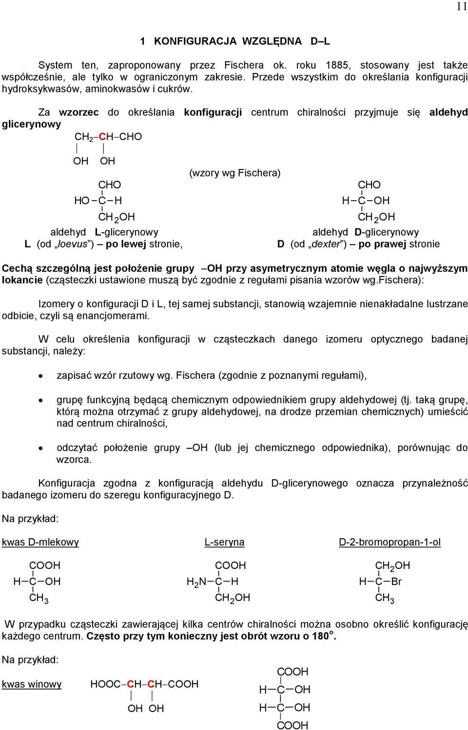 Za wzorzec do określania konfiguracji centrum chiralności przyjmuje się aldehyd glicerynowy 2 O O O (wzory wg Fischera) O O O 2 O aldehyd L-glicerynowy L (od loevus ) po lewej stronie, O 2 O aldehyd