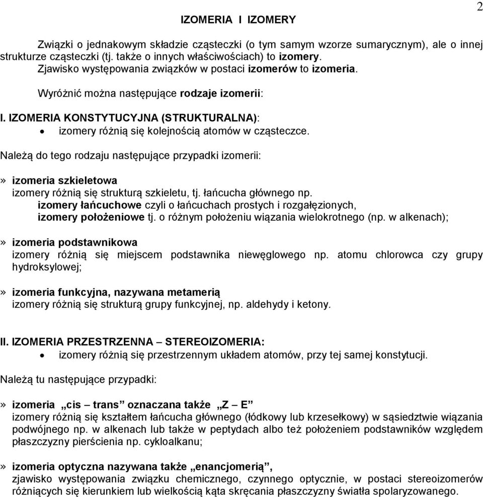 Należą do tego rodzaju następujące przypadki izomerii:» izomeria szkieletowa izomery różnią się strukturą szkieletu, tj. łańcucha głównego np.