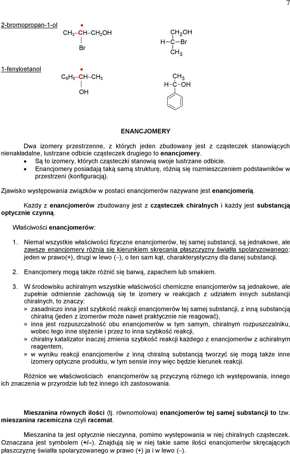 Enancjomery posiadają taką samą strukturę, różnią się rozmieszczeniem podstawników w przestrzeni (konfiguracją). Zjawisko występowania związków w postaci enancjomerów nazywane jest enancjomerią.