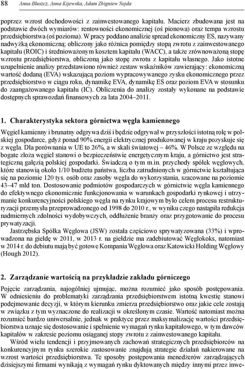 W pracy poddano analizie spread ekonomiczny ES, nazywany nadwyżką ekonomiczną; obliczony jako różnica pomiędzy stopą zwrotu z zainwestowanego kapitału (ROIC) i średnioważonym kosztem kapitału (WACC),