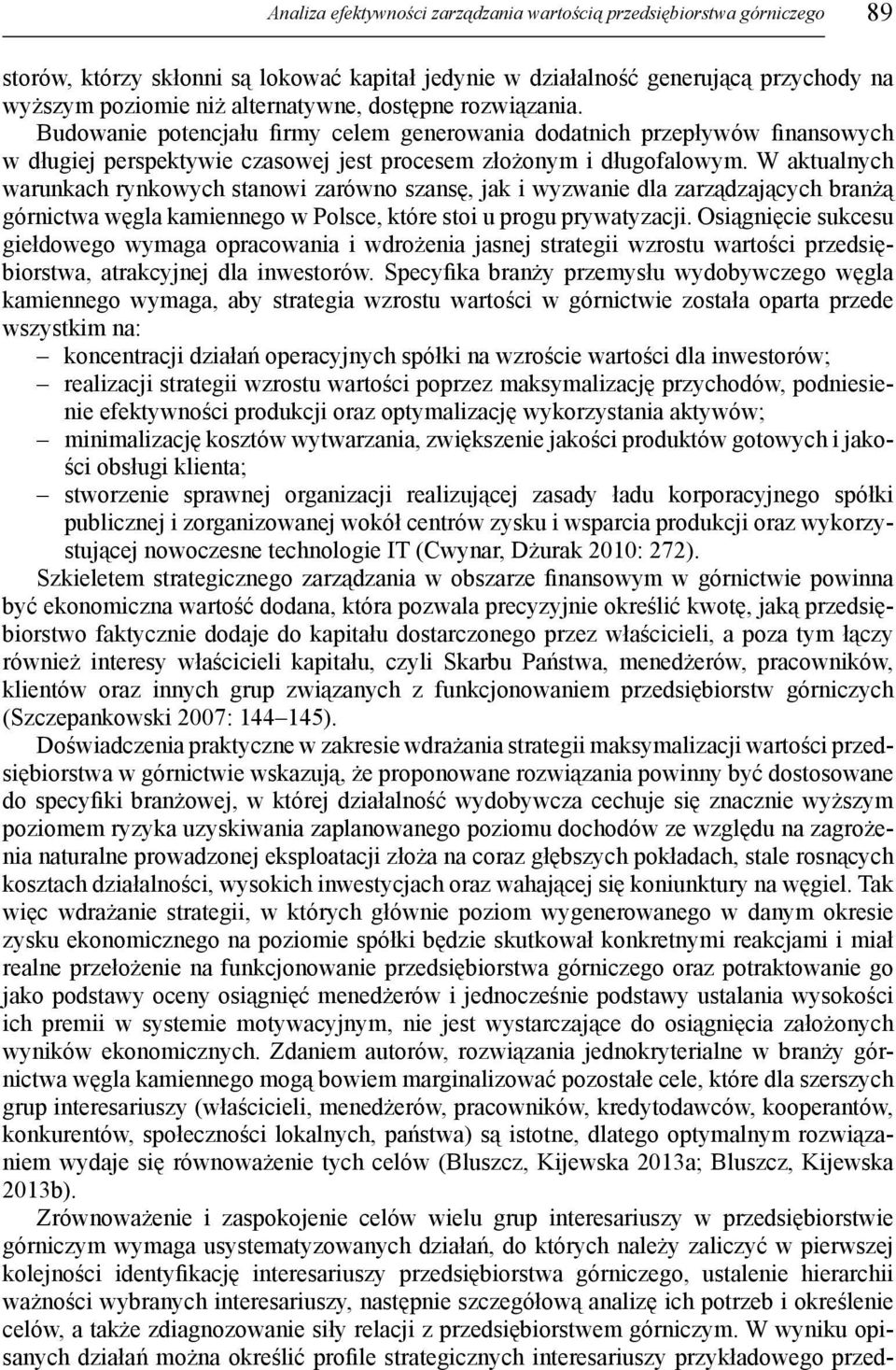 W aktualnych warunkach rynkowych stanowi zarówno szansę, jak i wyzwanie dla zarządzających branżą górnictwa węgla kamiennego w Polsce, które stoi u progu prywatyzacji.