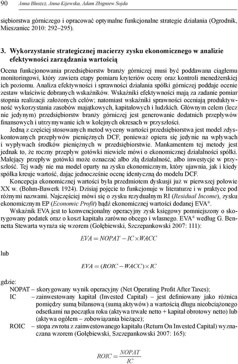 który zawiera etapy pomiaru kryteriów oceny oraz kontroli menedżerskiej ich poziomu. Analiza efektywności i sprawności działania spółki górniczej poddaje ocenie zestaw właściwie dobranych wskaźników.