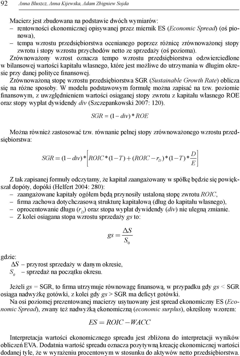 Zrównoważony wzrost oznacza tempo wzrostu przedsiębiorstwa odzwierciedlone w bilansowej wartości kapitału własnego, które jest możliwe do utrzymania w długim okresie przy danej polityce finansowej.