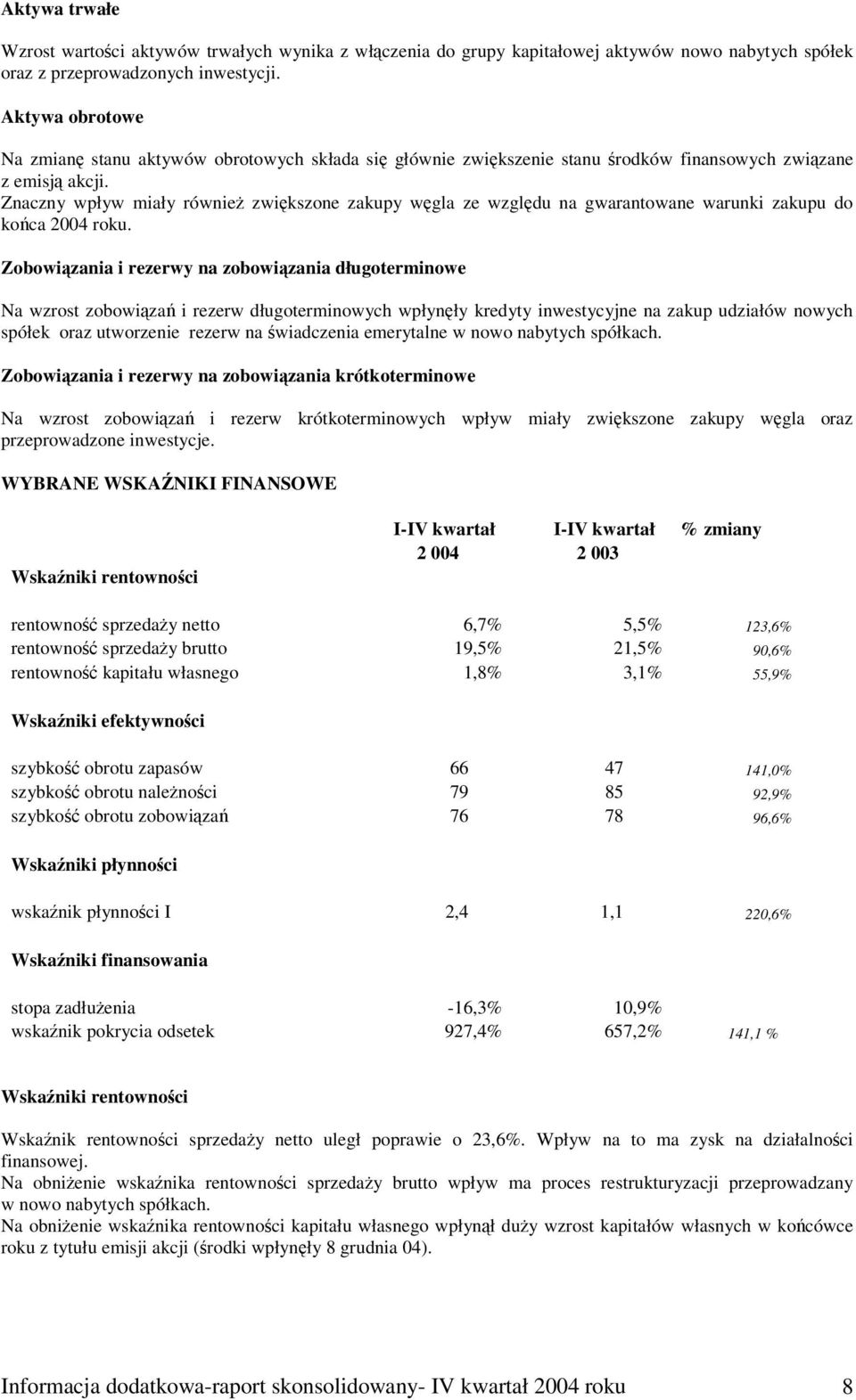 Znaczny wpływ miały równie zwikszone zakupy wgla ze wzgldu na gwarantowane warunki zakupu do koca 2004 roku.